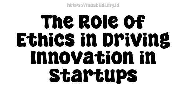 The Role of Ethics in Driving Innovation in Startups