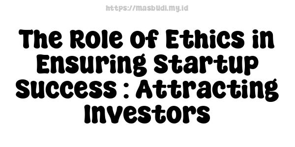 The Role of Ethics in Ensuring Startup Success : Attracting Investors