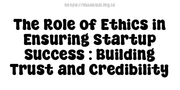 The Role of Ethics in Ensuring Startup Success : Building Trust and Credibility