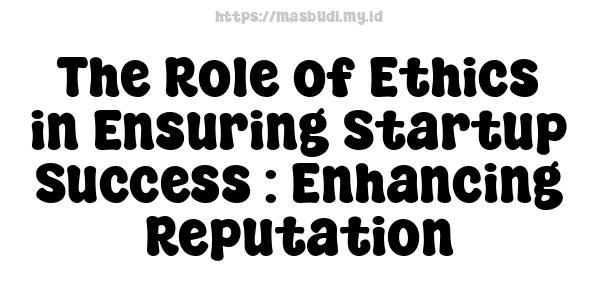 The Role of Ethics in Ensuring Startup Success : Enhancing Reputation