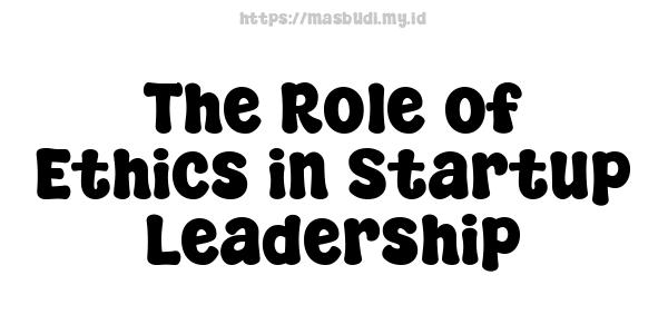 The Role of Ethics in Startup Leadership