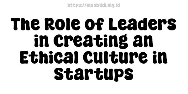 The Role of Leaders in Creating an Ethical Culture in Startups