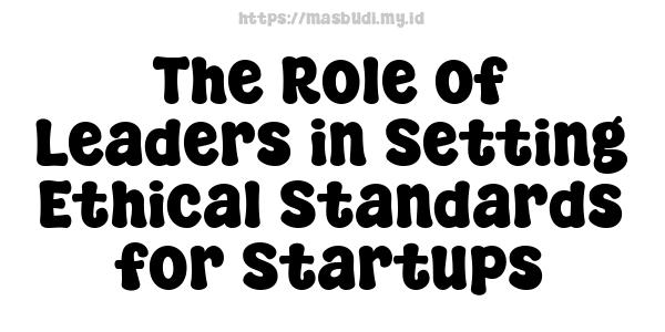 The Role of Leaders in Setting Ethical Standards for Startups