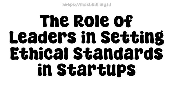 The Role of Leaders in Setting Ethical Standards in Startups