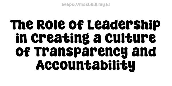 The Role of Leadership in Creating a Culture of Transparency and Accountability