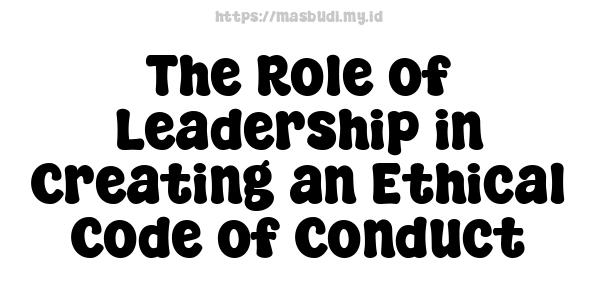 The Role of Leadership in Creating an Ethical Code of Conduct