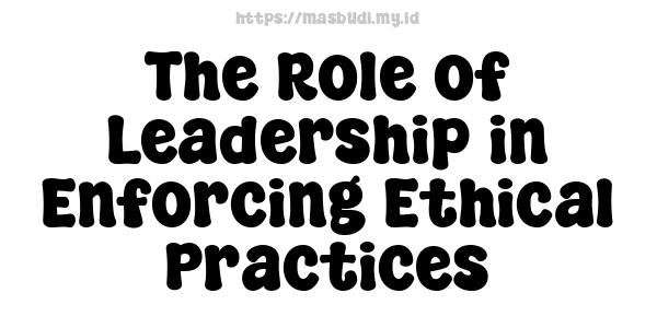 The Role of Leadership in Enforcing Ethical Practices