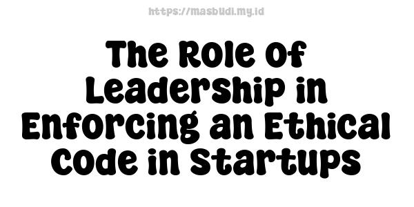 The Role of Leadership in Enforcing an Ethical Code in Startups