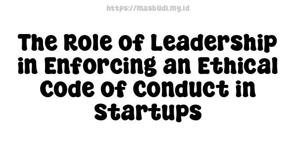 The Role of Leadership in Enforcing an Ethical Code of Conduct in Startups