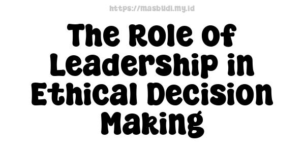 The Role of Leadership in Ethical Decision Making