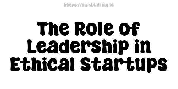 The Role of Leadership in Ethical Startups