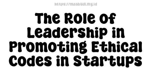 The Role of Leadership in Promoting Ethical Codes in Startups