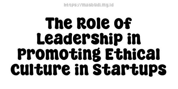 The Role of Leadership in Promoting Ethical Culture in Startups