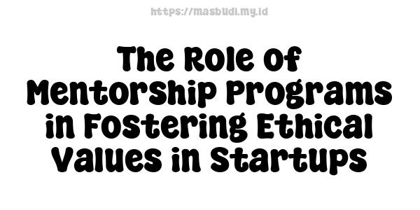 The Role of Mentorship Programs in Fostering Ethical Values in Startups