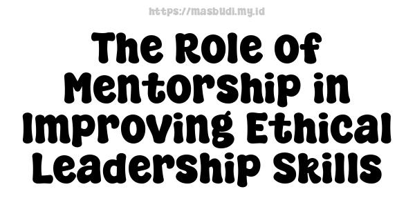 The Role of Mentorship in Improving Ethical Leadership Skills