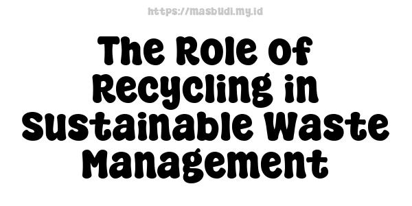 The Role of Recycling in Sustainable Waste Management