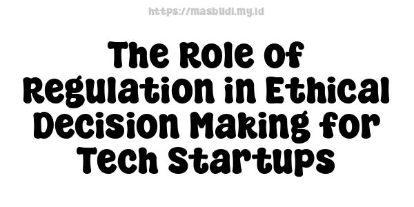 The Role of Regulation in Ethical Decision-Making for Tech Startups