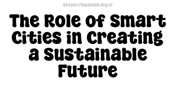 The Role of Smart Cities in Creating a Sustainable Future