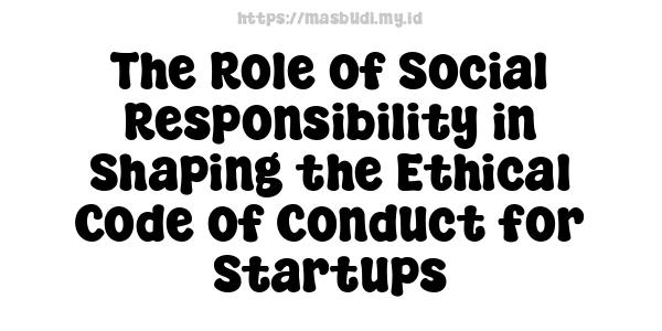 The Role of Social Responsibility in Shaping the Ethical Code of Conduct for Startups