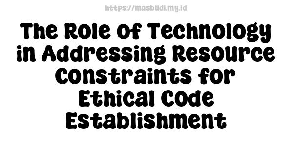 The Role of Technology in Addressing Resource Constraints for Ethical Code Establishment