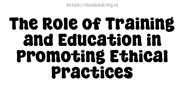 The Role of Training and Education in Promoting Ethical Practices