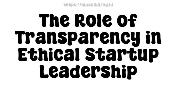 The Role of Transparency in Ethical Startup Leadership