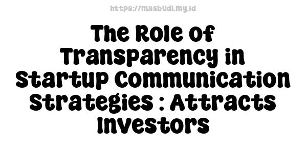 The Role of Transparency in Startup Communication Strategies : Attracts Investors