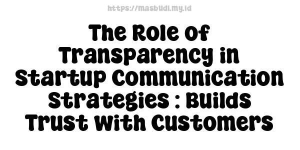 The Role of Transparency in Startup Communication Strategies : Builds Trust with Customers