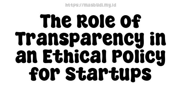 The Role of Transparency in an Ethical Policy for Startups