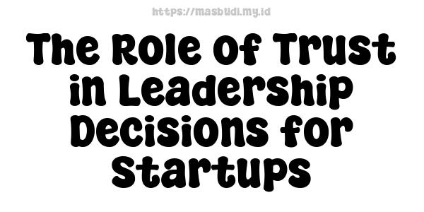 The Role of Trust in Leadership Decisions for Startups