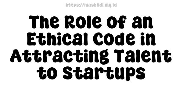 The Role of an Ethical Code in Attracting Talent to Startups