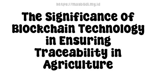 The Significance of Blockchain Technology in Ensuring Traceability in Agriculture