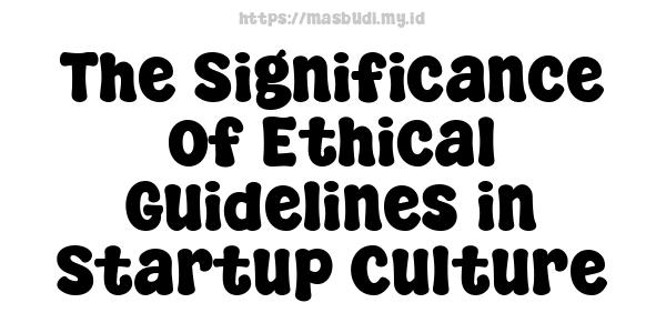 The Significance of Ethical Guidelines in Startup Culture