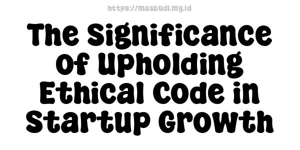 The Significance of Upholding Ethical Code in Startup Growth