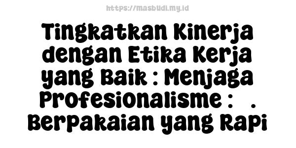 Tingkatkan Kinerja dengan Etika Kerja yang Baik : Menjaga Profesionalisme : 3. Berpakaian yang Rapi