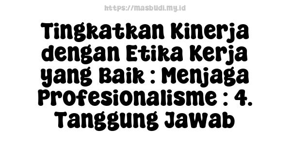 Tingkatkan Kinerja dengan Etika Kerja yang Baik : Menjaga Profesionalisme : 4. Tanggung Jawab