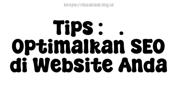 Tips : 3. Optimalkan SEO di Website Anda