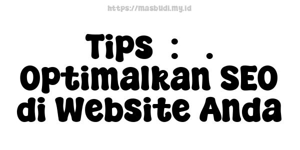 Tips  : 3. Optimalkan SEO di Website Anda
