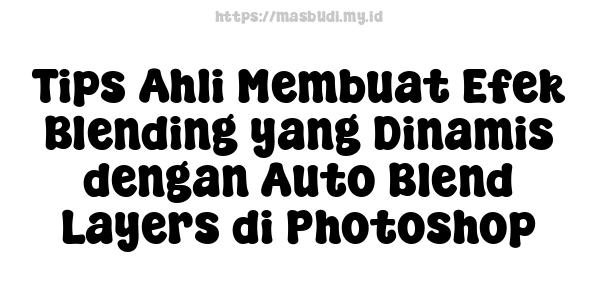 Tips Ahli Membuat Efek Blending yang Dinamis dengan Auto Blend Layers di Photoshop