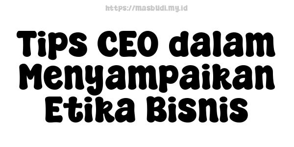 Tips CEO dalam Menyampaikan Etika Bisnis