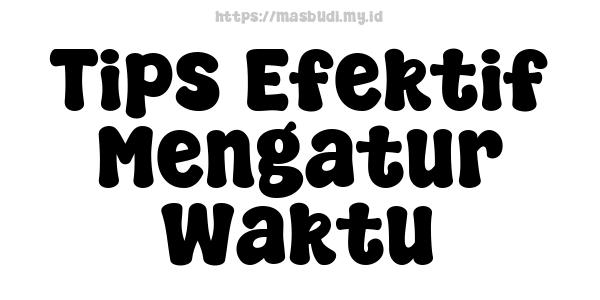 Tips Efektif Mengatur Waktu