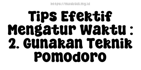 Tips Efektif Mengatur Waktu : 2. Gunakan Teknik Pomodoro