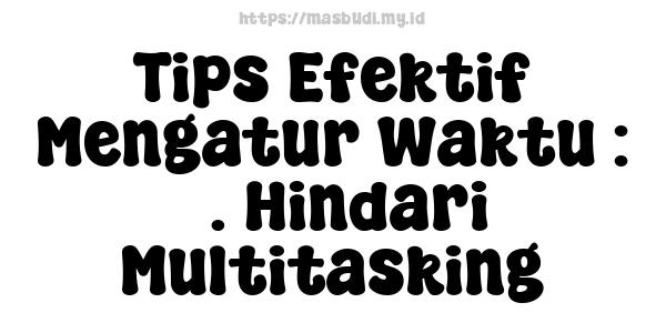 Tips Efektif Mengatur Waktu : 3. Hindari Multitasking