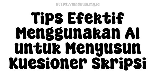 Tips Efektif Menggunakan AI untuk Menyusun Kuesioner Skripsi