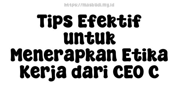 Tips Efektif untuk Menerapkan Etika Kerja dari CEO C