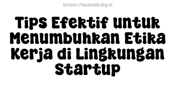 Tips Efektif untuk Menumbuhkan Etika Kerja di Lingkungan Startup