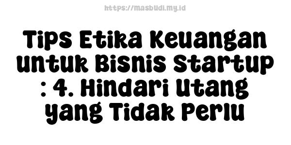 Tips Etika Keuangan untuk Bisnis Startup : 4. Hindari Utang yang Tidak Perlu