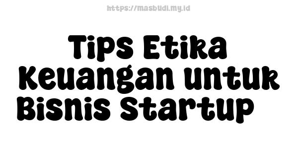 Tips Etika Keuangan untuk Bisnis Startup 3