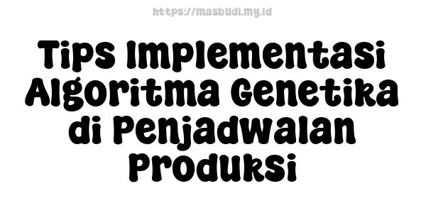 Tips Implementasi Algoritma Genetika di Penjadwalan Produksi