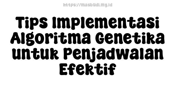 Tips Implementasi Algoritma Genetika untuk Penjadwalan Efektif